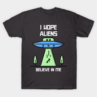 I Hope Aliens Believe In Me T-Shirt